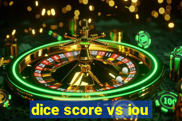 dice score vs iou